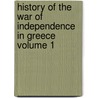 History of the War of Independence in Greece Volume 1 by Thomas Keightley