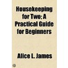 Housekeeping For Two; A Practical Guide For Beginners door Alice L. James