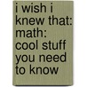 I Wish I Knew That: Math: Cool Stuff You Need to Know door Mike Goldsmith