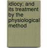 Idiocy; And Its Treatment By The Physiological Method by Edward Seguin