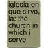 Iglesia En Que Sirvo, La: The Church In Which I Serve