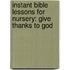 Instant Bible Lessons For Nursery: Give Thanks To God