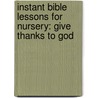 Instant Bible Lessons For Nursery: Give Thanks To God door Mary J. Davis