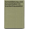 Konsolidierung und Konzentration im Krankenhaussektor by Andreas Schmid