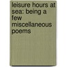 Leisure Hours at Sea: Being a Few Miscellaneous Poems by William Leggett