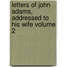 Letters of John Adams, Addressed to His Wife Volume 2 by John Adams