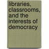 Libraries, Classrooms, and the Interests of Democracy door John Buschman