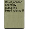 Life of Johnson. Edited by Augustine Birrell Volume 5 by Professor James Boswell