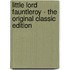 Little Lord Fauntleroy - The Original Classic Edition