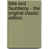 Little Lord Fauntleroy - The Original Classic Edition door Frances Hodgston Burnett