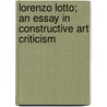 Lorenzo Lotto; An Essay In Constructive Art Criticism door Bernhard Berenson
