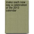 Make Each New Day a Celebration of Life 2013 Calendar