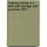 Making Money A-Z with Self Storage Unit Auctions 2011 door Glendon Cameron