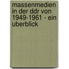 Massenmedien In Der Ddr Von 1949-1961 - Ein Uberblick door Mario Müller