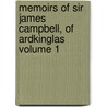 Memoirs of Sir James Campbell, of Ardkinglas Volume 1 door Sir James Campbell