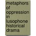 Metaphors Of Oppression In Lusophone Historical Drama