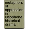Metaphors Of Oppression In Lusophone Historical Drama door Bonnie S. Wasserman