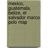 Mexico, Guatemala, Belize, El Salvador Marco Polo Map by Marco Polo
