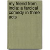 My Friend from India: a Farcical Comedy in Three Acts by Henry A. Du Souchet