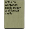 Notes on Wentwood, Castle Troggy, and Llanvair Castle door Octavius Morgan