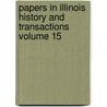 Papers in Illinois History and Transactions Volume 15 door State Illinois State Historical Library