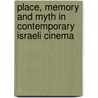 Place, Memory and Myth in Contemporary Israeli Cinema door Anat Y.Z. Zanger