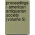 Proceedings - American Antiquarian Society (Volume 5)