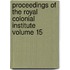 Proceedings of the Royal Colonial Institute Volume 15