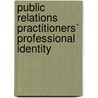 Public Relations Practitioners` Professional Identity door Kukka Eerola