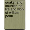 Quaker And Courtier The Life And Work Of William Penn door By Mrs Colquhoun Grant
