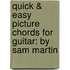 Quick & Easy Picture Chords for Guitar: By Sam Martin