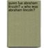 Quien Fue Abraham Lincoln? = Who Was Abraham Lincoln?