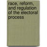 Race, Reform, and Regulation of the Electoral Process door Guy Uriel E. Charles