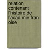 Relation Contenant L'Histoire de L'Acad Mie Fran Oise by Pellisson-Fontanier Paul 1624-1693