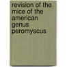 Revision Of The Mice Of The American Genus Peromyscus door Wilfred H. Osgood