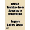 Roman Sculpture from Augustus to Constantine Volume 1 by Eugnie Sellers Strong