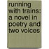 Running With Trains: A Novel In Poetry And Two Voices