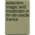 Satanism, Magic and Mysticism in Fin-de-Siecle France