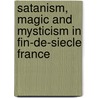 Satanism, Magic and Mysticism in Fin-de-Siecle France by Robert Ziegler