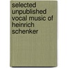 Selected Unpublished Vocal Music of Heinrich Schenker door Benjamin Ayotte