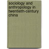 Sociology and Anthropology in Twentieth-Century China by Arif Dirlik