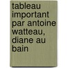 Tableau Important Par Antoine Watteau,  Diane Au Bain door Htel Drouot