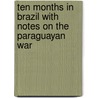 Ten Months in Brazil with Notes on the Paraguayan War door John Codman