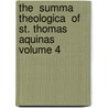 The  Summa Theologica  of St. Thomas Aquinas Volume 4 door Saint Aquinas Thomas