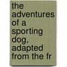 The Adventures Of A Sporting Dog, Adapted From The Fr door Edmund Routledge