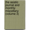 The Asiatic Journal And Monthly Miscellany (Volume 3) by East India Company