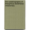 The Autobiography of Theophilus Waldmeier, Missionary by Theophilus Waldmeier