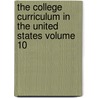 The College Curriculum in the United States Volume 10 by Louis Franklin Snow