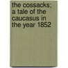 The Cossacks; A Tale of the Caucasus in the Year 1852 door Nathan Haskell Dole