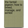 The Fantail Pigeon; How to Breed, Manage, and Exhibit by Charles Arthur House